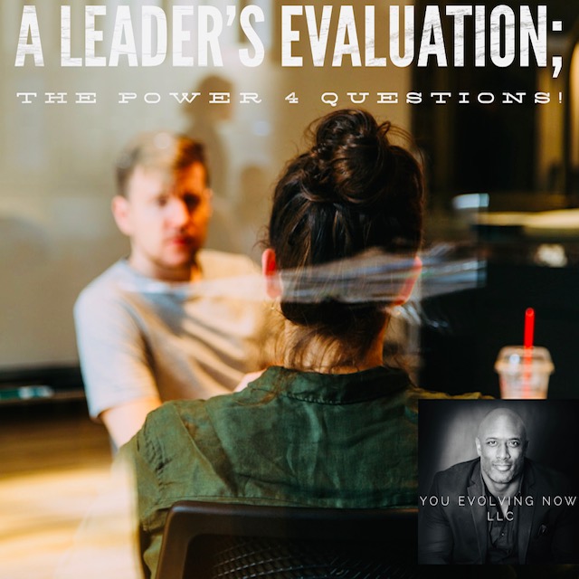 A Leader’s Evaluation!; The Power 4 Questions to Add to Your Next Evaluation Meeting!