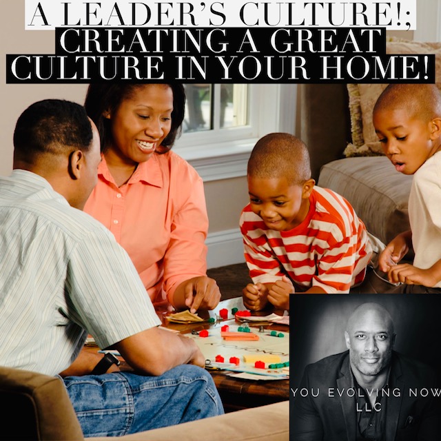 A Leader’s Culture!; Creating a Great Culture in Your Home During this Time!