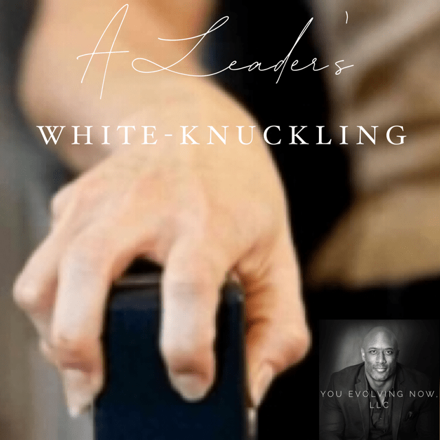 A Leader’s White-Knuckling; The 3 Keys to Handling the Anxiety Leaders Feel After Delegating Tasks!