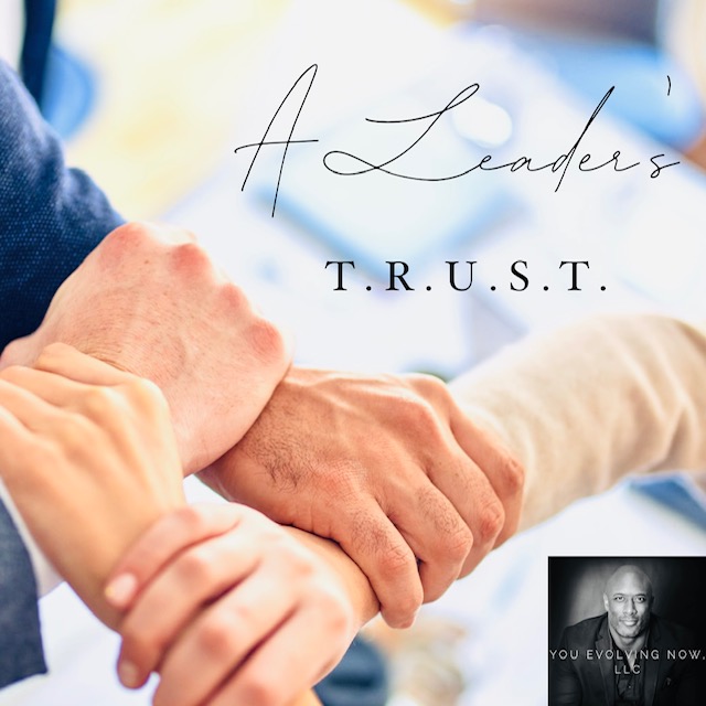 A Leader’s T.R.U.S.T.; How to Build a Culture of Trust as a Leader!