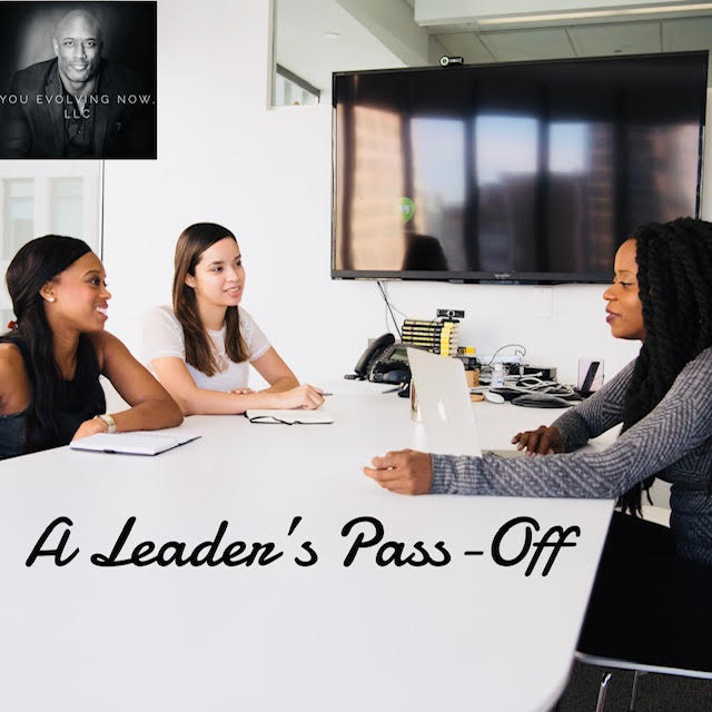 A Leader’s Pass-Off; Grooming and Introducing Your Replacement!