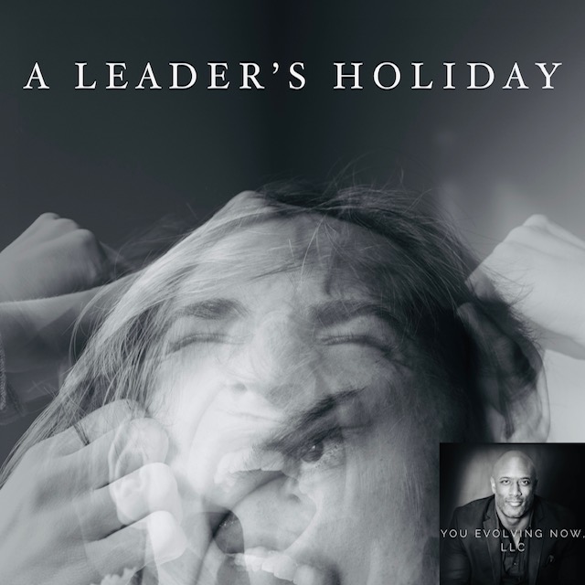 A Leader’s Holiday, 5 Steps to Lead Through the Stop & Starts of the Holiday Season!