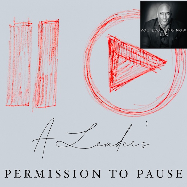 A Leader’s Permission to Pause; Evolve Your Work/Life Harmony Now!
