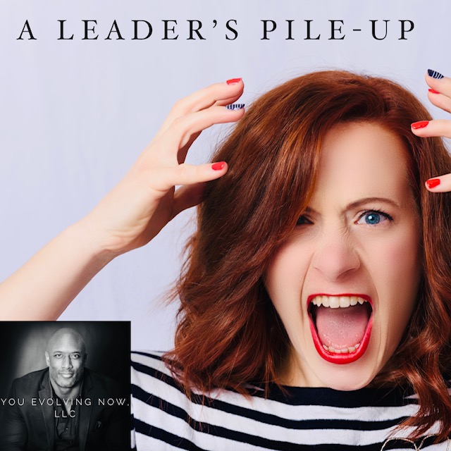 A Leader’s Pile-Up!; How to lead through the onslaught of ever-increasing responsibilities as a leader and employee!