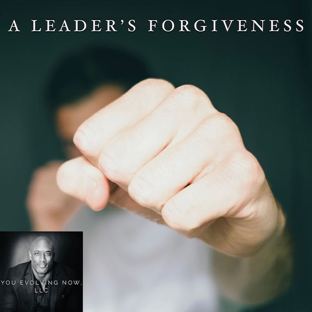 A Leader’s Forgiveness; The 4 Keys to Forgiving Employees & Coworkers… Being Empathic but not Soft!