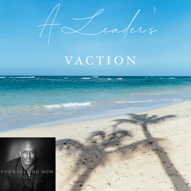 A Leader’s Vacation; The 5 Keys to Vacationing Like a Leader!