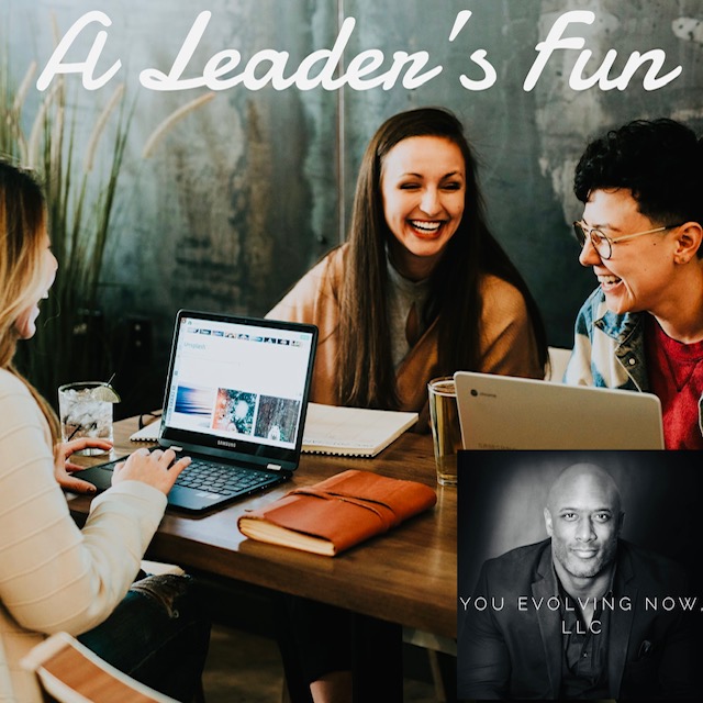 A Leader’s Fun; The 4 Keys to Creating & Maintaining Fun at Work!
