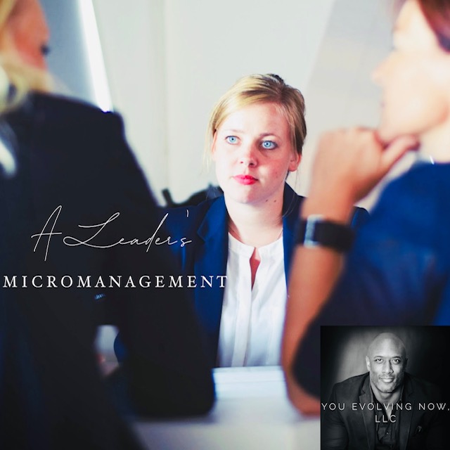 A Leader’s Micromanging; The 5 Keys to STOP Micromanaging and START Macroleading!