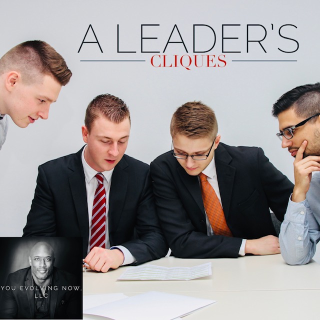 A Leader’s Cliques; The 6 Keys Decreasing & Disarming Cliques at Work!